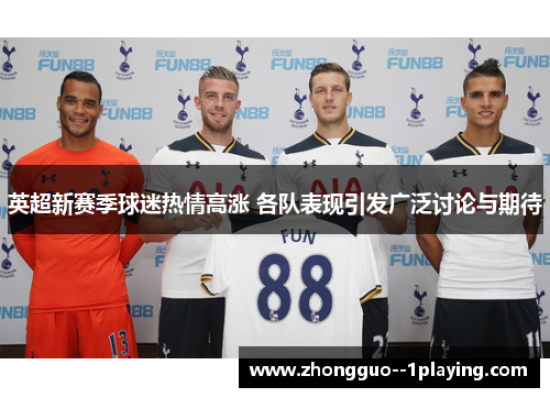 英超新赛季球迷热情高涨 各队表现引发广泛讨论与期待