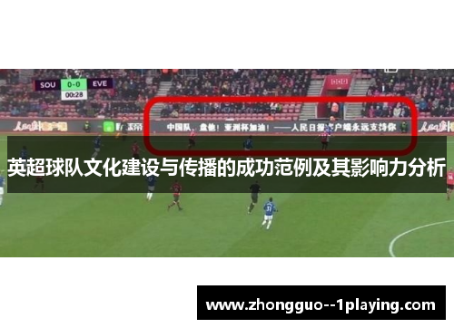 英超球队文化建设与传播的成功范例及其影响力分析