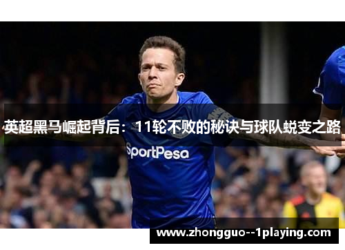 英超黑马崛起背后：11轮不败的秘诀与球队蜕变之路