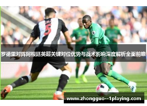 罗德里对阵阿根廷英超关键对位优势与战术影响深度解析全面前瞻 罗德里对阵阿根廷英超关键对位优势与战术影响深度解析全面前瞻