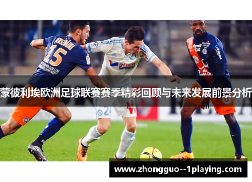 蒙彼利埃欧洲足球联赛赛季精彩回顾与未来发展前景分析