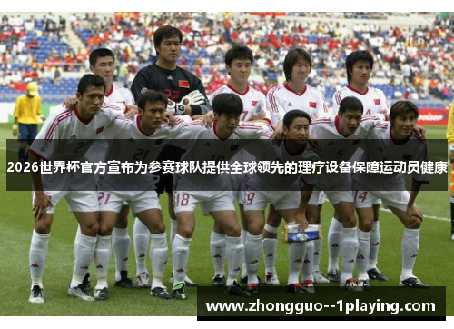 2026世界杯官方宣布为参赛球队提供全球领先的理疗设备保障运动员健康 2026世界杯官方宣布为参赛球队提供全球领先的理疗设备保障运动员健康