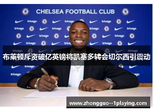 布莱顿斥资破亿英镑将凯塞多转会切尔西引震动 布莱顿斥资破亿英镑将凯塞多转会切尔西引震动