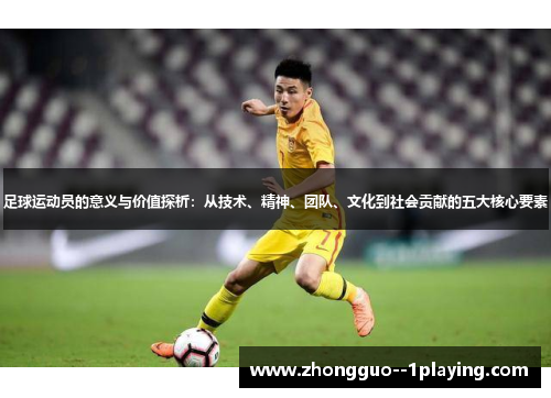 足球运动员的意义与价值探析：从技术、精神、团队、文化到社会贡献的五大核心要素