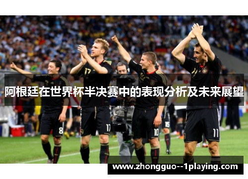 阿根廷在世界杯半决赛中的表现分析及未来展望